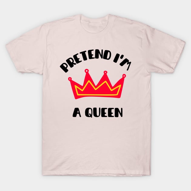 Pretend im a queen T-Shirt by Kugy's blessing